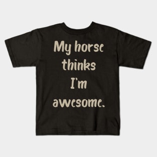 My Horse Thinks I'm Awesome Kids T-Shirt